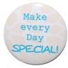 Button 50 mm mit Anstecknadel Spruch Make every day special
