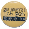 Button 50 mm mit Anstecknadel Spruch Mir reichts - schaukeln