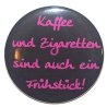 Button 50 mm mit Anstecknadel Spruch Kaffee und Zigaretten