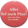 Button 50 mm mit Anstecknadel Spruch Alles lief nach Plan