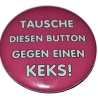 Button 50 mm mit Anstecknadel Spruch Tausche Button gegen Keks