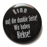 Button 50 mm mit Anstecknadel Spruch Komm auf die dunkle Seite