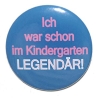 Button 50 mm mit Anstecknadel Spruch Kindergarten legendär