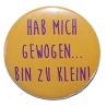 Button 25 mm mit Anstecknadel Spruch Gewogen Dick klein Gewicht