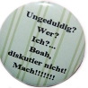 Button 50 mm mit Anstecknadel Spruch Ungeduldig