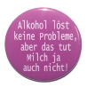 Button 50 mm mit Anstecknadel Spruch Alkohol löst keine Probleme