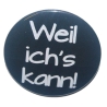 Button 50 mm mit Anstecknadel Spruch Weil ichs kann