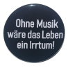 Button 50 mm mit Anstecknadel Spruch Ohne Musik Leben Irrtum