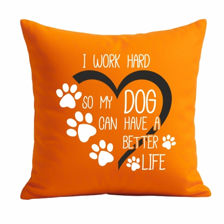 Kissen 40x40 cm mit I WORK HARD SO MY DOG CAN HAVE A BETTER LIFE