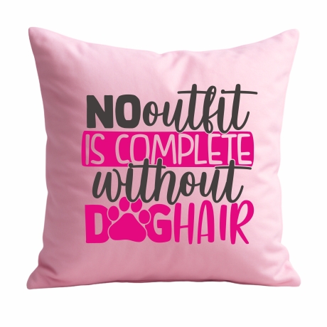 Kissen 40x40 c bedruckt mit NO OUTFIT IS COMPLETE WITHOUT DOGHAIR