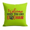 Kissen 40x40 cm bedruckt mit WELCOME HOPE YOU LIKE DOGHAIR
