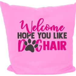 Kissen 40x40 cm bedruckt mit WELCOME HOPE YOU LIKE DOGHAIR