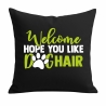 Kissen 40x40 cm bedruckt mit WELCOME HOPE YOU LIKE DOGHAIR