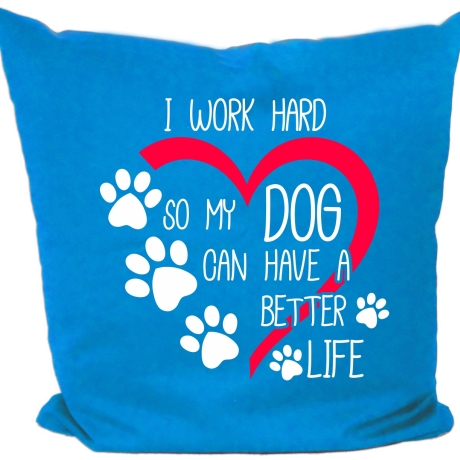 Kissen 40x40 cm mit I WORK HARD SO MY DOG CAN HAVE A BETTER LIFE