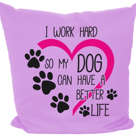 Kissen 40x40 cm mit I WORK HARD SO MY DOG CAN HAVE A BETTER LIFE