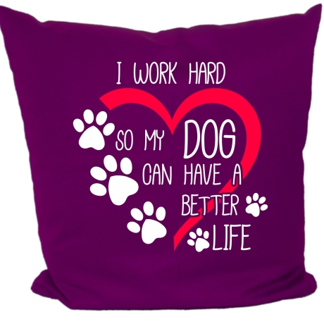 Kissen 40x40 cm mit I WORK HARD SO MY DOG CAN HAVE A BETTER LIFE