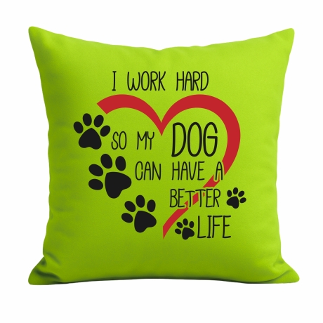 Kissen 40x40 cm mit I WORK HARD SO MY DOG CAN HAVE A BETTER LIFE