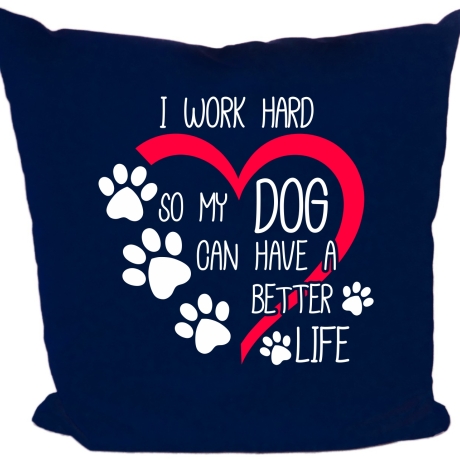 Kissen 40x40 cm mit I WORK HARD SO MY DOG CAN HAVE A BETTER LIFE