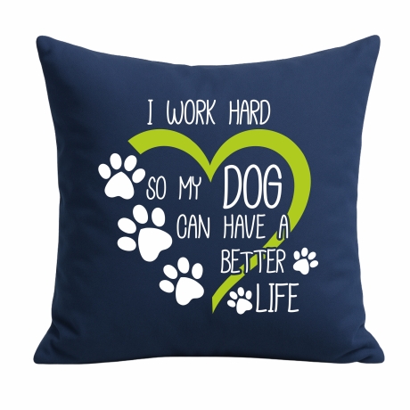 Kissen 40x40 cm mit I WORK HARD SO MY DOG CAN HAVE A BETTER LIFE