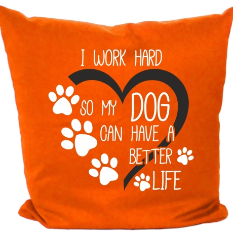 Kissen 40x40 cm mit I WORK HARD SO MY DOG CAN HAVE A BETTER LIFE