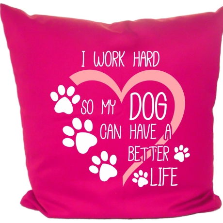 Kissen 40x40 cm mit I WORK HARD SO MY DOG CAN HAVE A BETTER LIFE