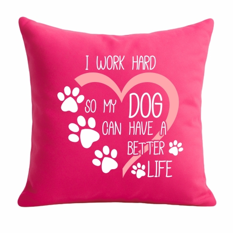 Kissen 40x40 cm mit I WORK HARD SO MY DOG CAN HAVE A BETTER LIFE