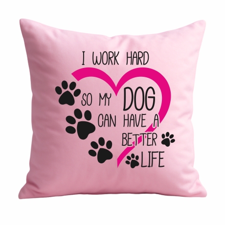 Kissen 40x40 cm mit I WORK HARD SO MY DOG CAN HAVE A BETTER LIFE