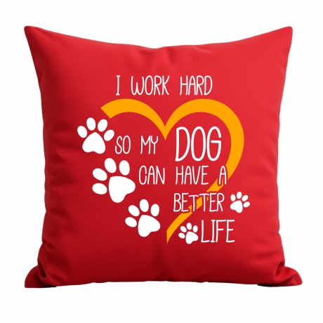 Kissen 40x40 cm mit I WORK HARD SO MY DOG CAN HAVE A BETTER LIFE