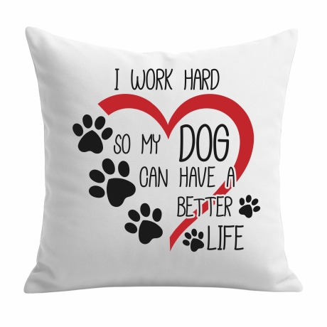 Kissen 40x40 cm mit I WORK HARD SO MY DOG CAN HAVE A BETTER LIFE