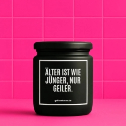 Duftkerze „ÄLTER IST WIE JÜNGER! NUR GEILER.“ – Geschenk Kollege