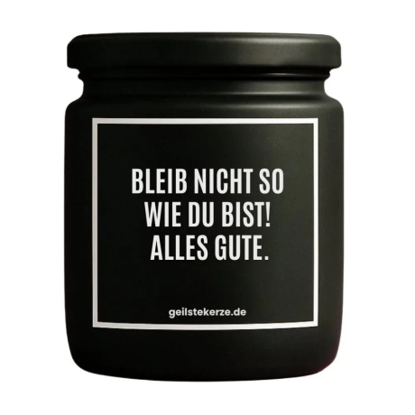 Duftkerze „BLEIB NICHT SO WIE DU BIST! ALLES GUTE.“