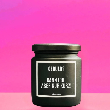 Duftkerze „GEDULD? KANN ICH ABER NUR KURZ“