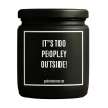 Duftkerze „IT'S TOO PEOPLEY OUTSIDE!“