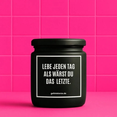 Duftkerze „LEBE JEDEN TAG ALS WÄRST DU DAS LETZTE.“