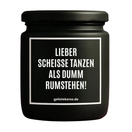 Duftkerze „LIEBER SCHEISSE TANZEN ALS DUMM RUMSTEHEN!“