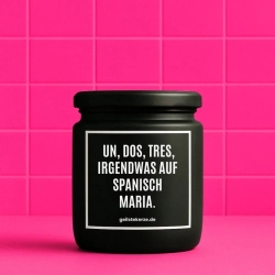 Duftkerze „UN DOS, TRES, IRGENDWAS AUF SPANISCH MARIA.“