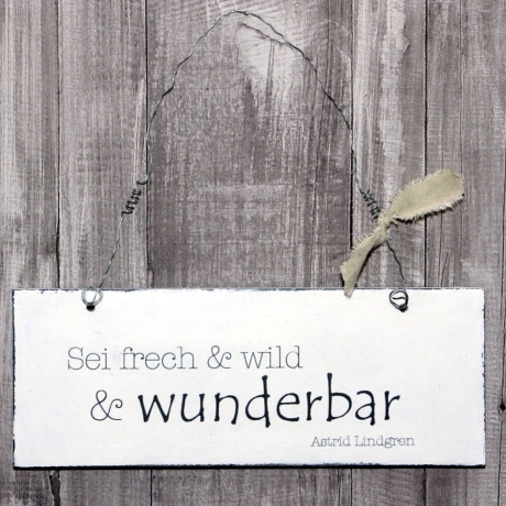 Schild Holz Sei frech & wild .. Shabby Chic