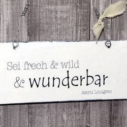 Schild Holz Sei frech & wild .. Shabby Chic