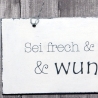 Schild Holz Sei frech & wild .. Shabby Chic