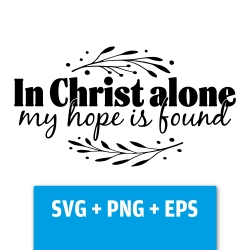Druckdatei, SVG EPS PNG, In Christ alone my hope is found