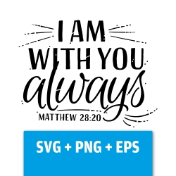 Druckdatei, SVG EPS PNG, I am with you always, Matthew 28 20